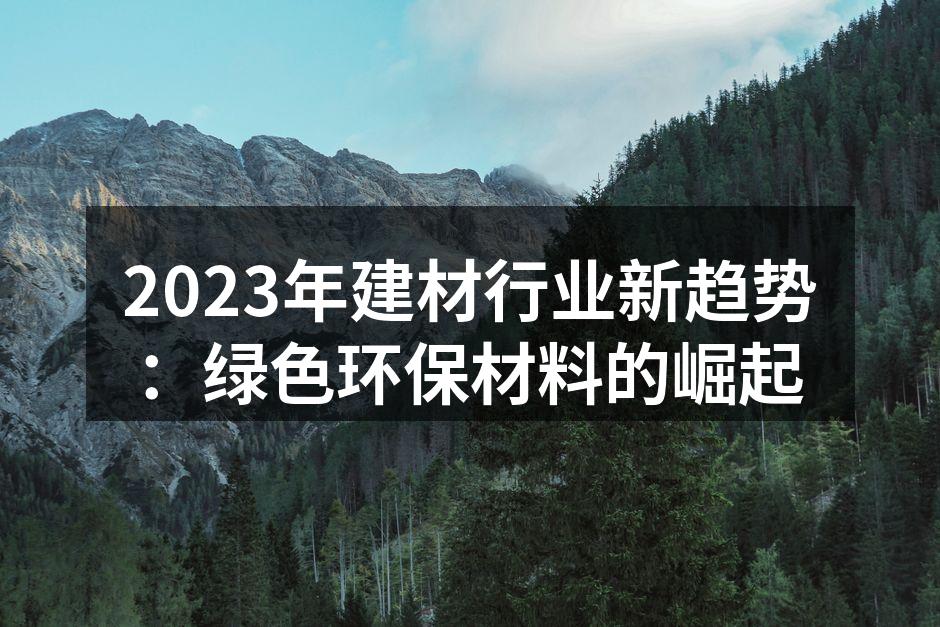 2023年建材行业新趋势：绿色环保材料的崛起