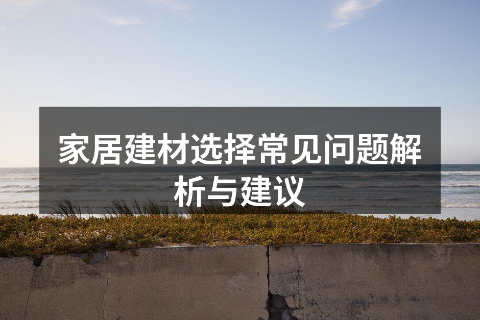 家居建材选择常见问题解析与建议